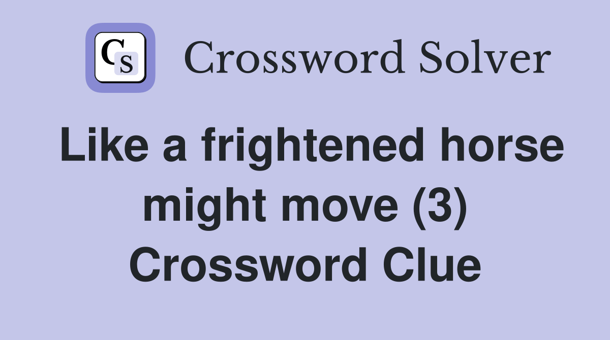 Like a frightened horse might move (3) Crossword Clue Answers